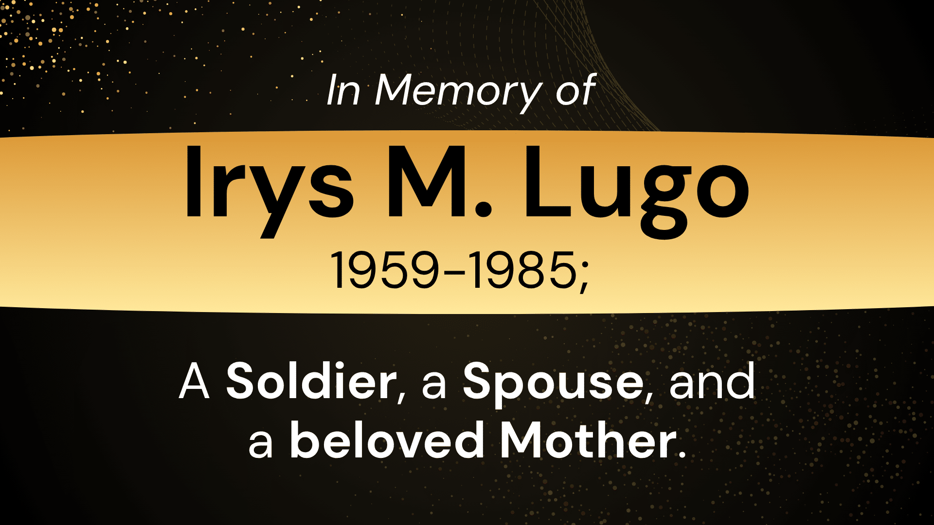 In Memory of Irys M. Lugo, 1959-1985; A Soldier, a Spouse, and a beloved Mother